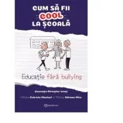 Cum sa fii cool la scoala. Educatie fara bullying