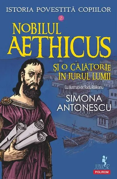 Istoria povestită copiilor. Nobilul Aethicus şi o călătorie în jurul lumii (Vol. 2) - Paperback brosat - Simona Antonescu