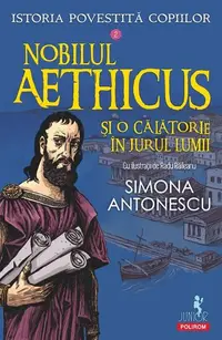 Istoria povestită copiilor. Nobilul Aethicus şi o călătorie în jurul lumii (Vol. 2) - Paperback brosat - Simona Antonescu