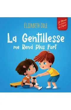 La Gentillesse me Rend Plus Fort: un livre pour enfant sur la Magie de la Gentillesse, de l'Empathie et du Respect
