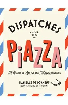 Dispatches from the Piazza: A Guide to Life on the Mediterranean