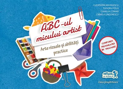 ABC-ul micului artist. Arte vizuale și abilități practice. Clasa pregătitoare - Paperback brosat - Cleopatra Mihăilescu, Tudora Piţilă, Camelia Coman, Crinela Grigorescu