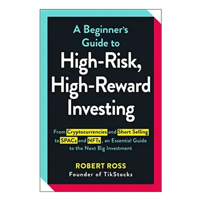 Beginner's Guide to High-Risk, High-Reward Investing, Robert Ross
