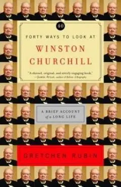 Forty Ways to Look at Winston Churchill: A Brief Account of a Long Life