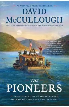 The Pioneers: The Heroic Story of the Settlers Who Brought the American Ideal West