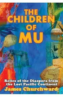 The Children of Mu: Relics of the Diaspora from the Lost Pacific Continent