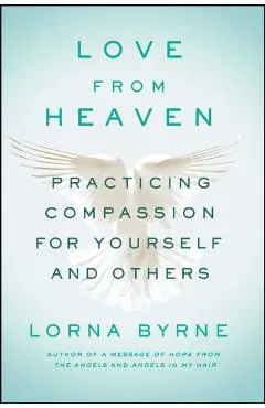 Love from Heaven: Practicing Compassion for Yourself and Others