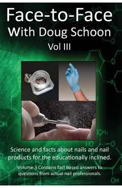 Face-To-Face with Doug Schoon Volume III: Science and Facts about Nails/Nail Products for the Educationally Inclined