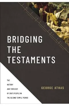 Bridging the Testaments: The History and Theology of God's People in the Second Temple Period