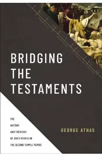 Bridging the Testaments: The History and Theology of God's People in the Second Temple Period