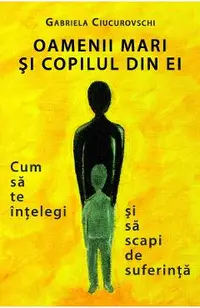 eBook Oamenii mari si copilul din ei. Cum sa te intelegi si sa scapi de suferinta