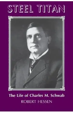 Steel Titan: The Life of Charles M. Schwab