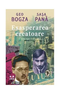 Exasperarea creatoare - Paperback brosat - Geo Bogza, Saşa Pană