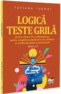 Logica. Teste grila - Clasa 9, Bacalaureat, admitere in scolile de politie si jandamerie Ed.2