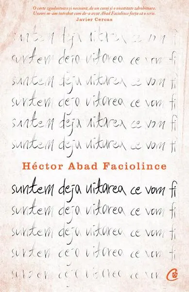 Suntem deja uitarea ce vom fi - Paperback brosat - Héctor Abad Faciolince