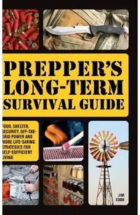 Prepper's Long-Term Survival Guide: Food, Shelter, Security, Off-The-Grid Power and More Life-Saving Strategies for Self-Sufficient Living (Special)