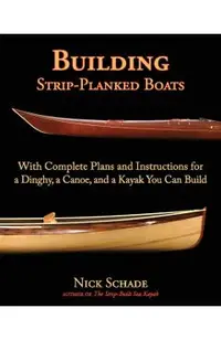 Building Strip-Planked Boats: With Complete Plans and Instructions for a Dinghy, a Canoe, and a Kayak You Can Build