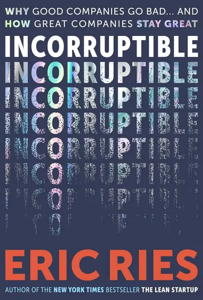 Incorruptible: Why Good Companies Go Bad and How Great Companies Stay Great