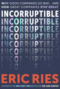 Incorruptible: Why Good Companies Go Bad and How Great Companies Stay Great