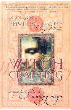 Witch Crafting: A Spiritual Guide to Making Magic