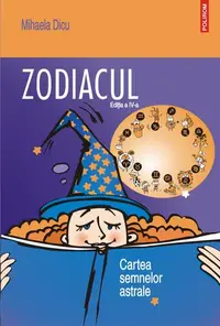 Zodiacul. Cartea semnelor astrale (ediţia a IV-a) - Paperback brosat - Mihaela Dicu