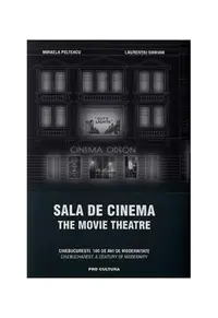 Sala de cinema / The Movie Theatre CineBucurești. 100 de ani de modernitate. Ediție bilingvă - Hardcover - Laurențiu Damian, Mihaela Pelteacu