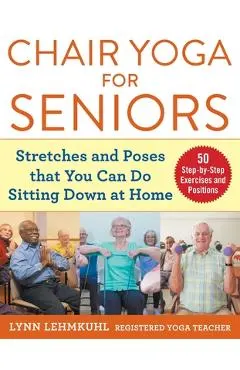 Chair Yoga for Seniors: Stretches and Poses That You Can Do Sitting Down at Home