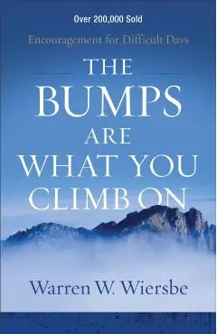 The Bumps Are What You Climb on: Encouragement for Difficult Days