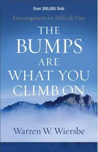 The Bumps Are What You Climb on: Encouragement for Difficult Days