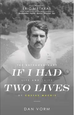 If I Had Two Lives: The Extraordinary Life and Faith of Costas Macris