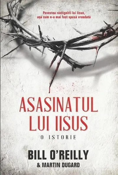 Asasinatul lui Iisus. O istorie - Hardcover - Bill O’Reilly, Martin Dugard