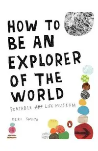 How to Be an Explorer of the World: Portable Life Museum