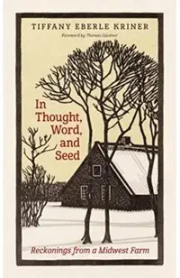 In Thought, Word, and Seed: Reckonings from a Midwest Farm