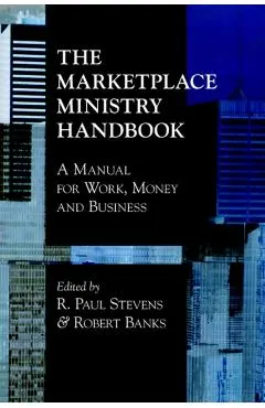 The Marketplace Ministry Handbook: A Manual for Work, Money and Business