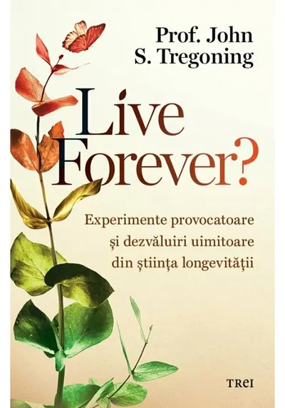 Live Forever? Experimente provocatoare si dezvaluiri uimitoare din stiinta longevitatii