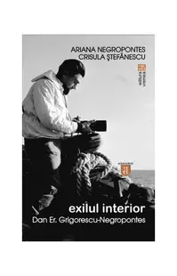Exilul interior. Dan Er. Grigorescu-Negropontes - Paperback brosat - Crisula Ştefănescu, Ariana Negropontes