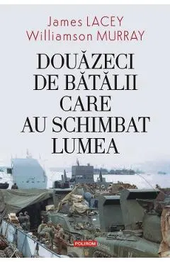 Douazeci de batalii care au schimbat lumea