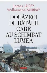Douazeci de batalii care au schimbat lumea