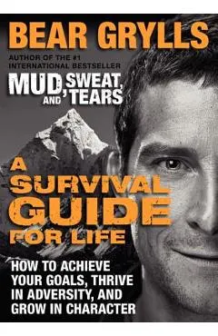 A Survival Guide for Life: How to Achieve Your Goals, Thrive in Adversity, and Grow in Character