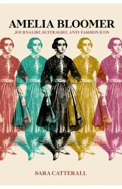 Amelia Bloomer: Journalist, Suffragist, Anti-Fashion Icon