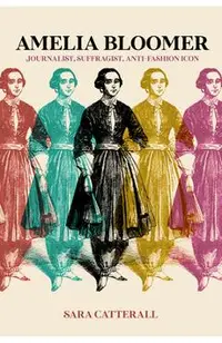 Amelia Bloomer: Journalist, Suffragist, Anti-Fashion Icon