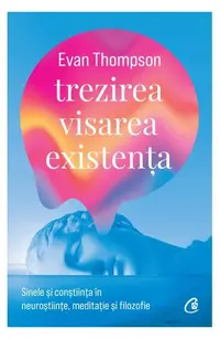 Trezirea, visarea, existența - Paperback brosat - Evan Thompson