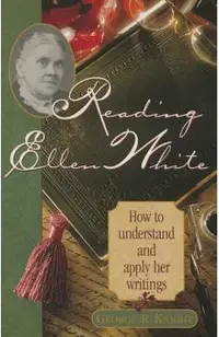 Reading Ellen White: How to Understand and Apply Her Writings