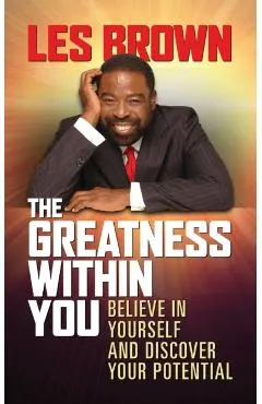 The Greatness Within You: Believe in Yourself and Discover Your Potential