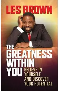 The Greatness Within You: Believe in Yourself and Discover Your Potential