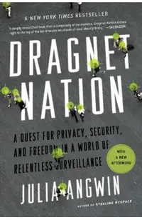 Dragnet Nation: A Quest for Privacy, Security, and Freedom in a World of Relentless Surveillance