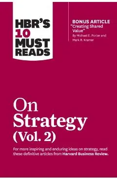 Hbr's 10 Must Reads on Strategy, Vol. 2 (with Bonus Article Creating Shared Value by Michael E. Porter and Mark R. Kramer)