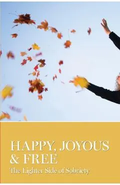 Happy, Joyous & Free: The Lighter Side of Sobriety