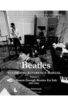 The Beatles Recording Reference Manual: Volume 1: My Bonnie through Beatles For Sale (1961-1964)