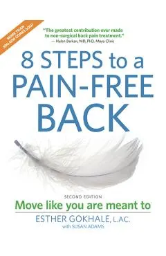 8 Steps to a Pain-Free Back: Natural Posture Solutions for Pain in the Back, Neck, Shoulder, Hip, Knee, and Foot (Second Edition)